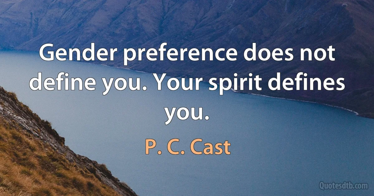 Gender preference does not define you. Your spirit defines you. (P. C. Cast)