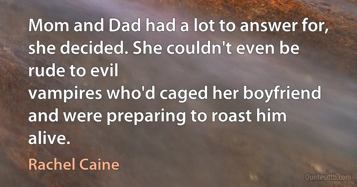 Mom and Dad had a lot to answer for, she decided. She couldn't even be rude to evil
vampires who'd caged her boyfriend and were preparing to roast him alive. (Rachel Caine)