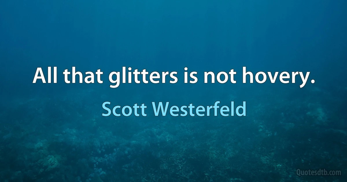 All that glitters is not hovery. (Scott Westerfeld)