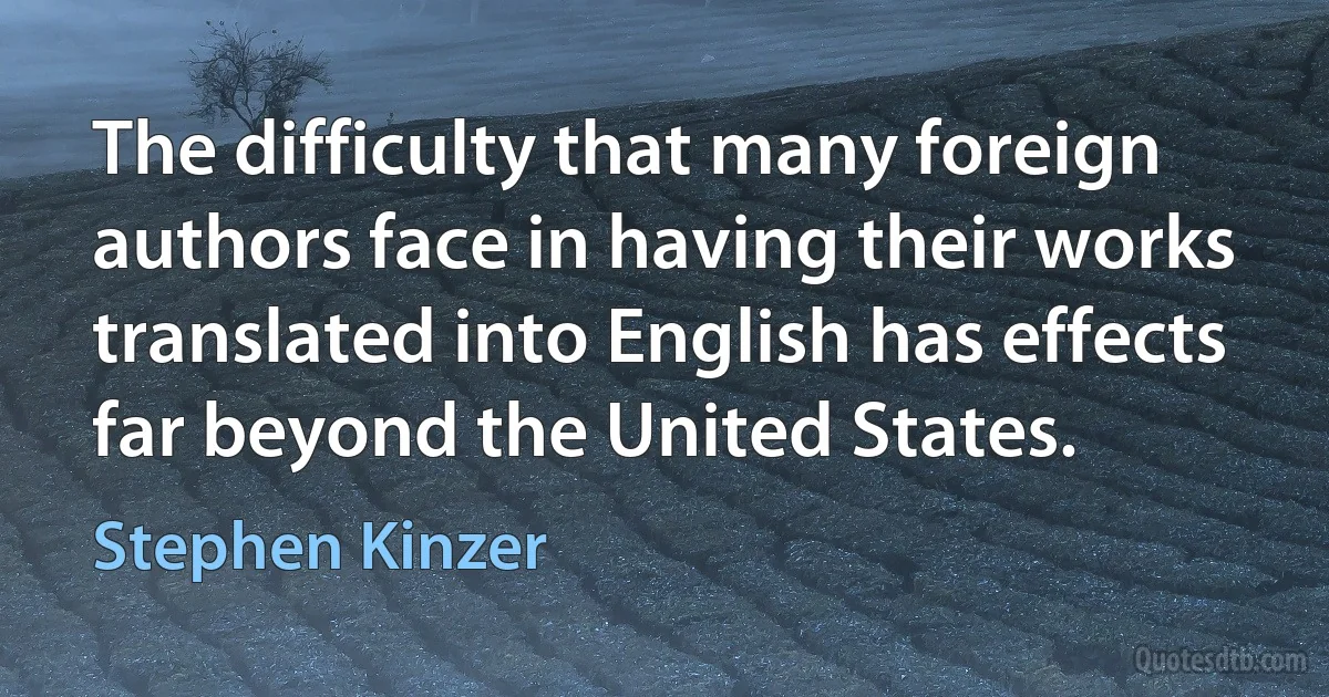 The difficulty that many foreign authors face in having their works translated into English has effects far beyond the United States. (Stephen Kinzer)