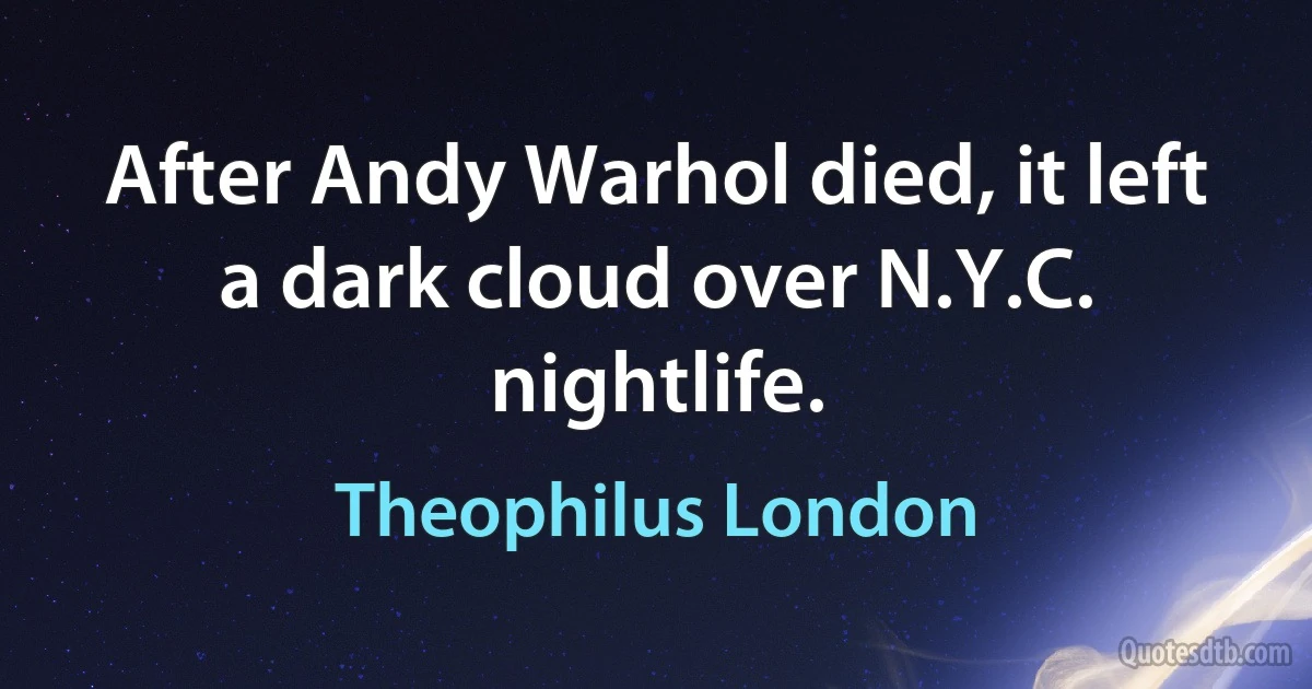 After Andy Warhol died, it left a dark cloud over N.Y.C. nightlife. (Theophilus London)