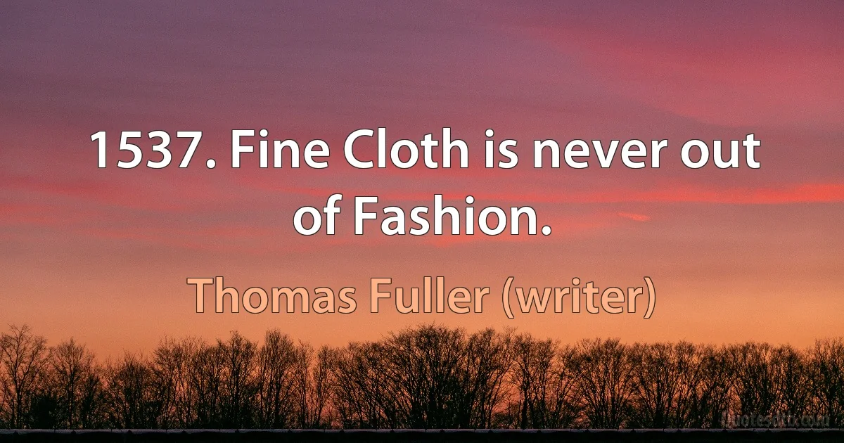 1537. Fine Cloth is never out of Fashion. (Thomas Fuller (writer))