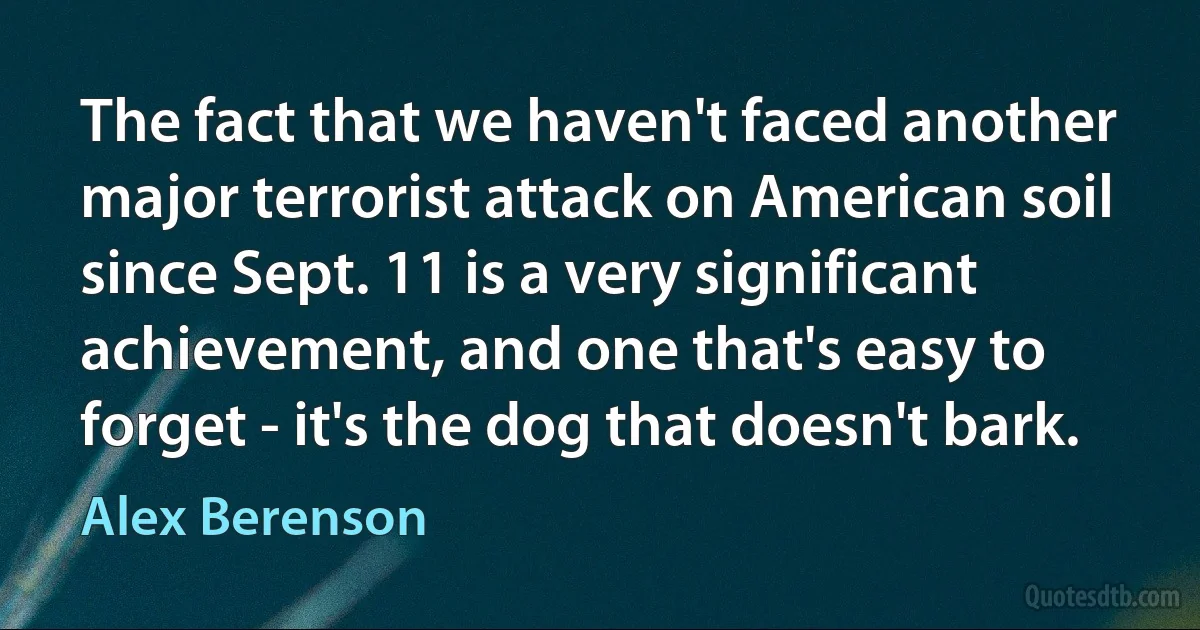 The fact that we haven't faced another major terrorist attack on American soil since Sept. 11 is a very significant achievement, and one that's easy to forget - it's the dog that doesn't bark. (Alex Berenson)