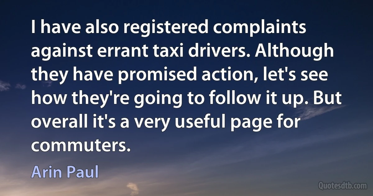 I have also registered complaints against errant taxi drivers. Although they have promised action, let's see how they're going to follow it up. But overall it's a very useful page for commuters. (Arin Paul)