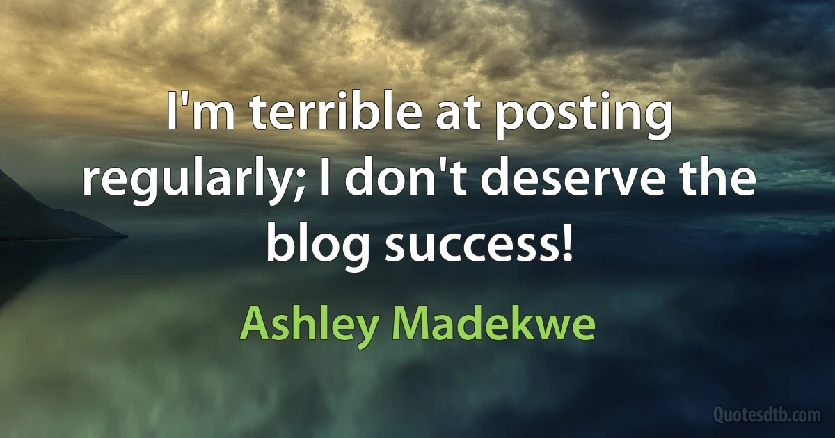 I'm terrible at posting regularly; I don't deserve the blog success! (Ashley Madekwe)