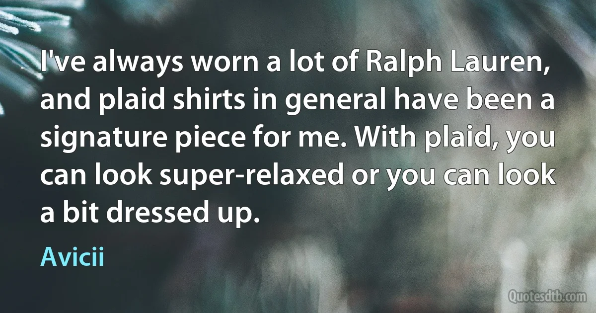 I've always worn a lot of Ralph Lauren, and plaid shirts in general have been a signature piece for me. With plaid, you can look super-relaxed or you can look a bit dressed up. (Avicii)