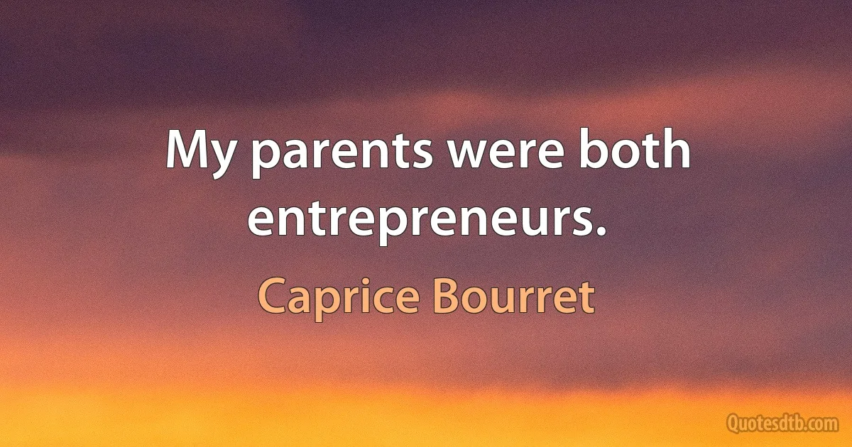 My parents were both entrepreneurs. (Caprice Bourret)