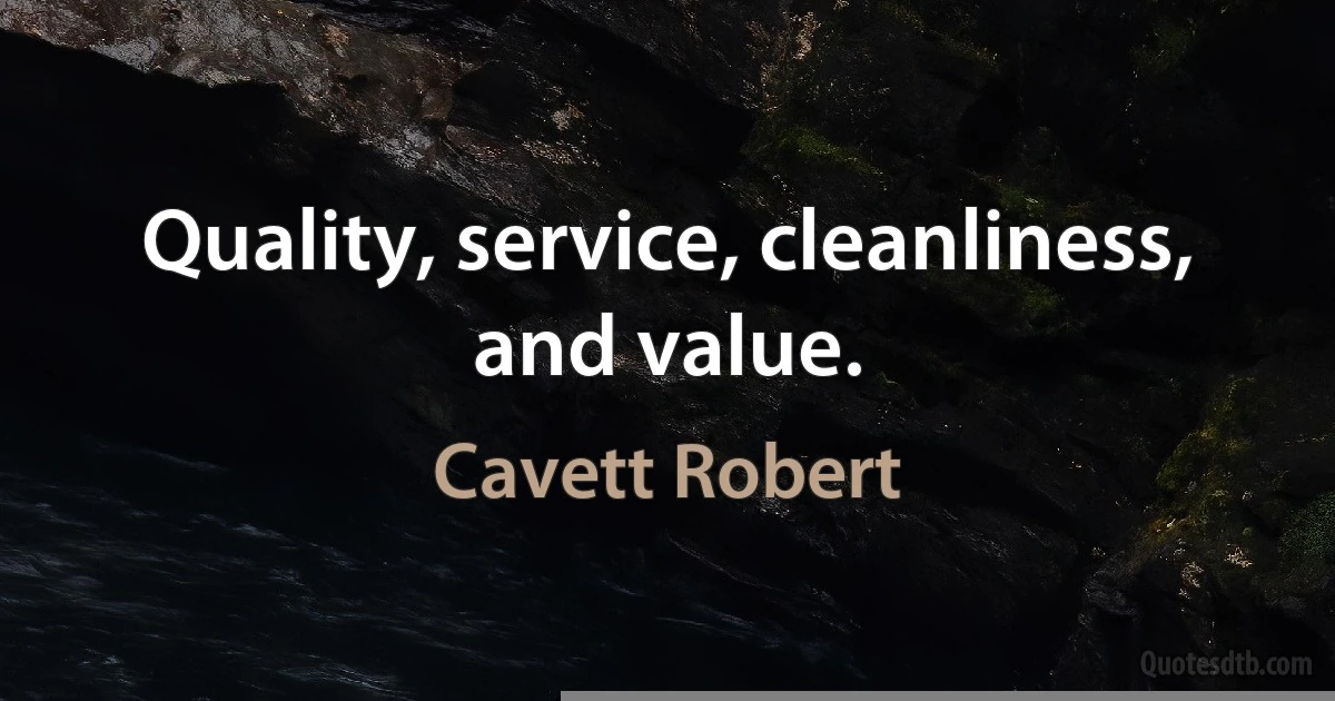 Quality, service, cleanliness, and value. (Cavett Robert)