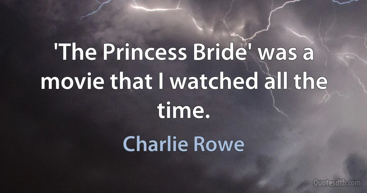 'The Princess Bride' was a movie that I watched all the time. (Charlie Rowe)