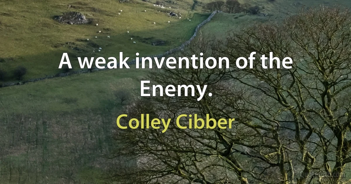 A weak invention of the Enemy. (Colley Cibber)