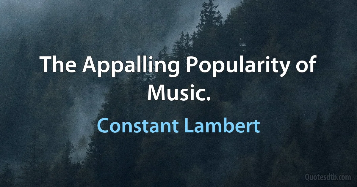 The Appalling Popularity of Music. (Constant Lambert)