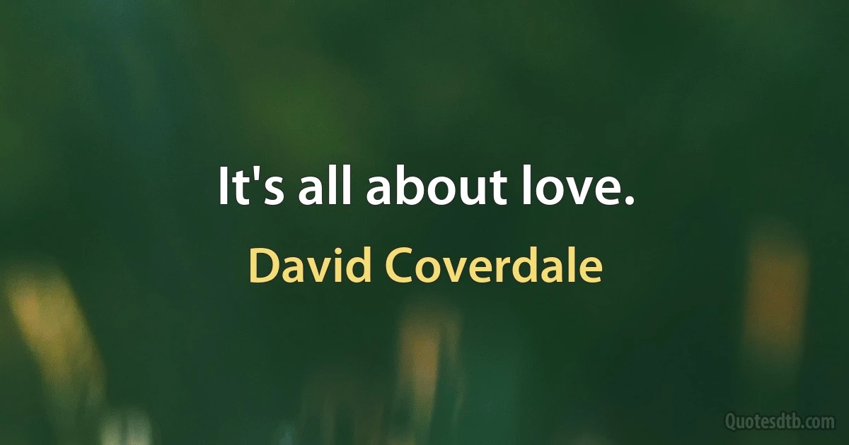 It's all about love. (David Coverdale)