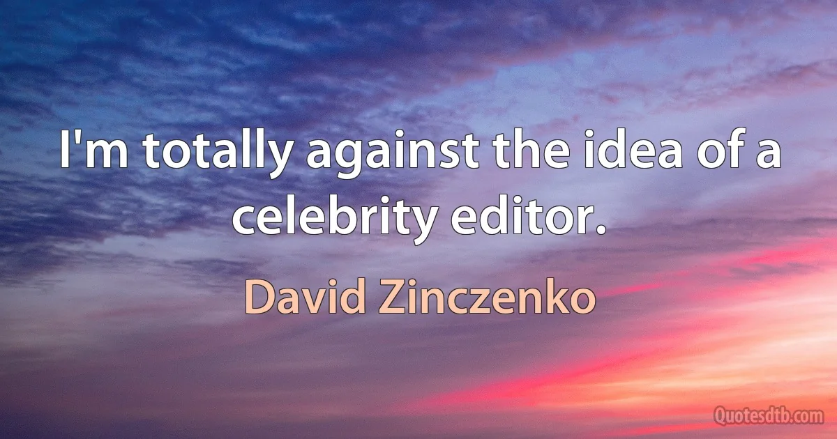 I'm totally against the idea of a celebrity editor. (David Zinczenko)