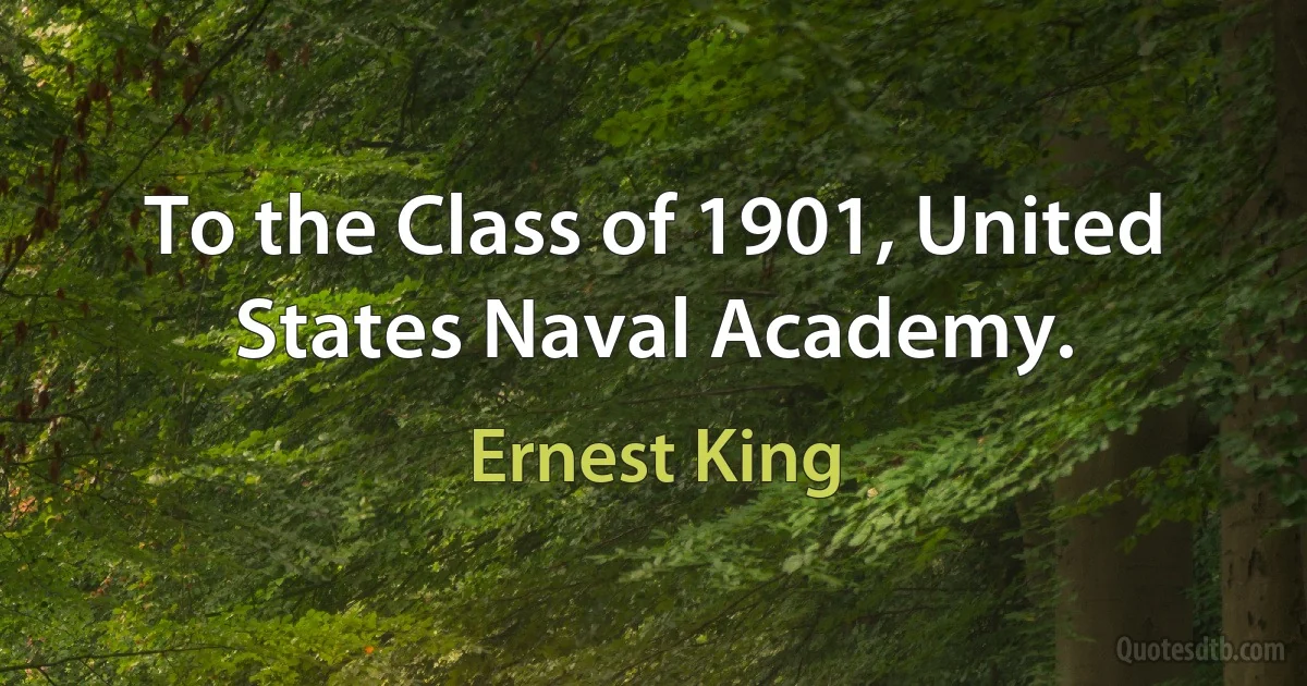 To the Class of 1901, United States Naval Academy. (Ernest King)