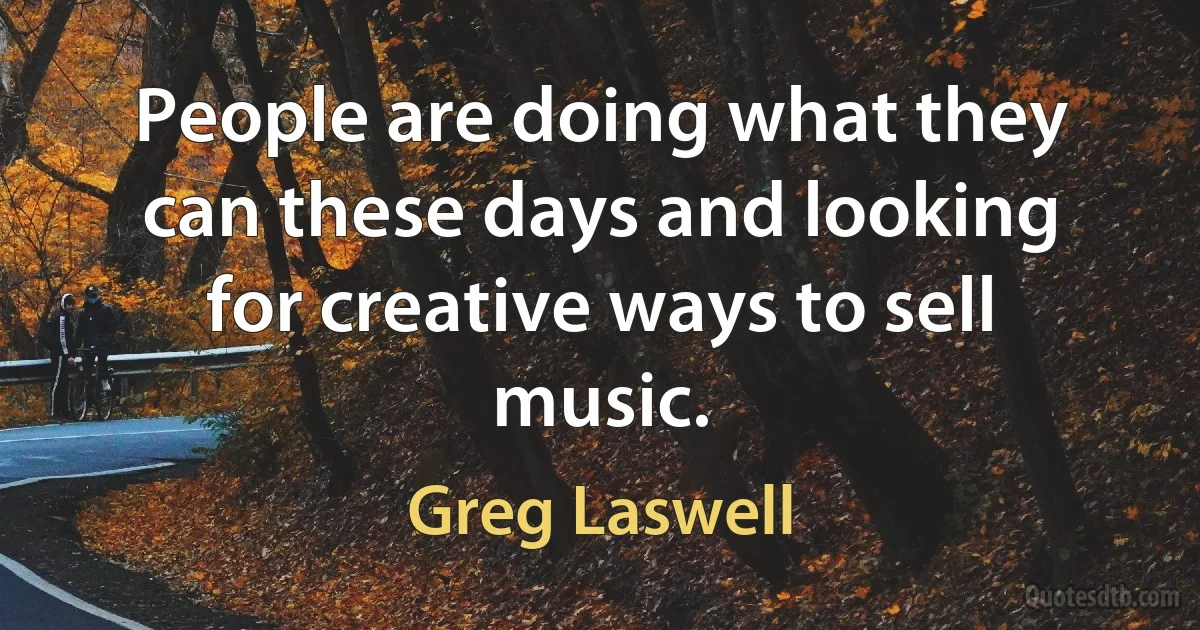 People are doing what they can these days and looking for creative ways to sell music. (Greg Laswell)