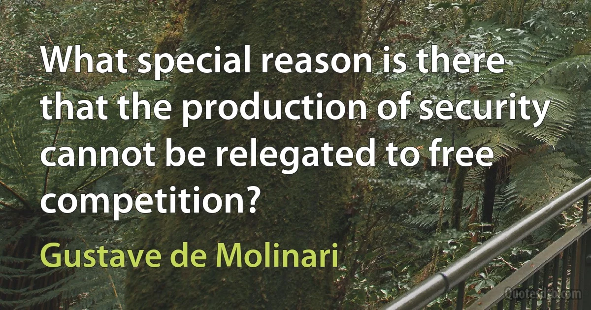 What special reason is there that the production of security cannot be relegated to free competition? (Gustave de Molinari)