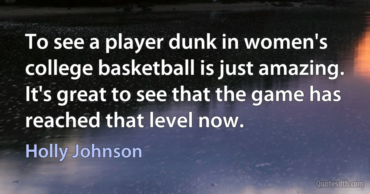 To see a player dunk in women's college basketball is just amazing. It's great to see that the game has reached that level now. (Holly Johnson)