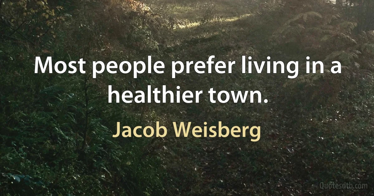 Most people prefer living in a healthier town. (Jacob Weisberg)