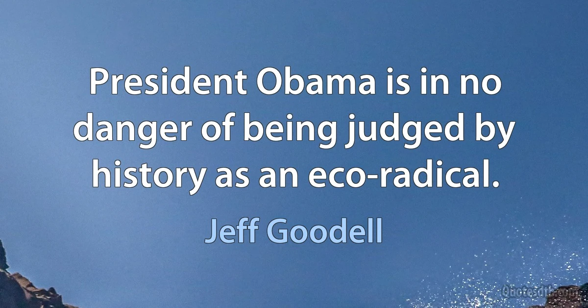 President Obama is in no danger of being judged by history as an eco-radical. (Jeff Goodell)