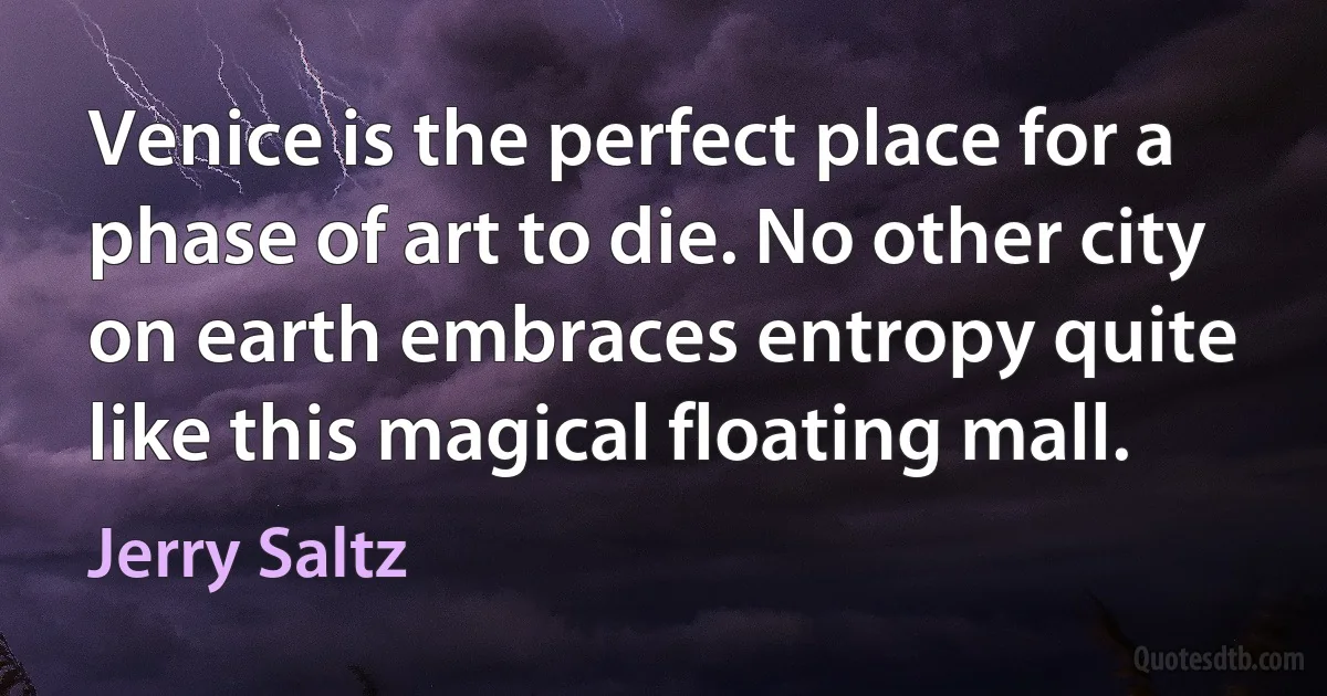 Venice is the perfect place for a phase of art to die. No other city on earth embraces entropy quite like this magical floating mall. (Jerry Saltz)