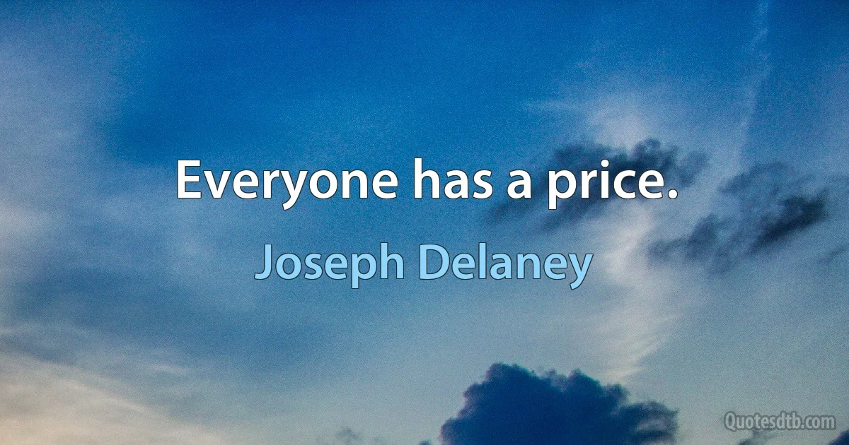 Everyone has a price. (Joseph Delaney)