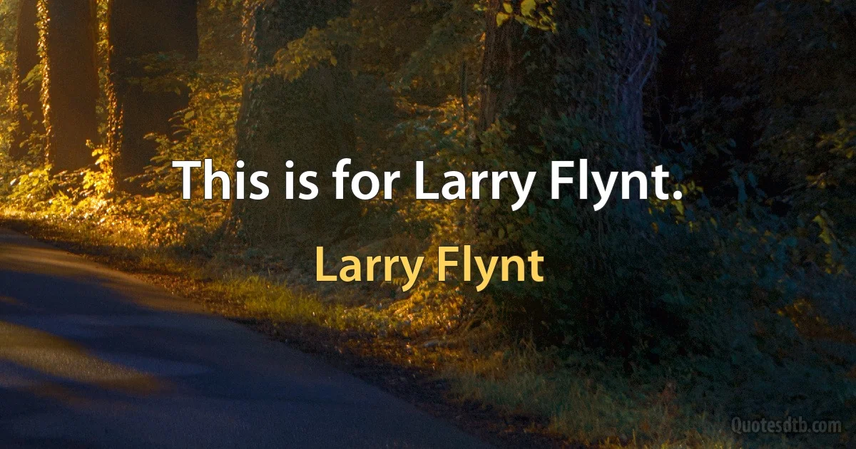 This is for Larry Flynt. (Larry Flynt)