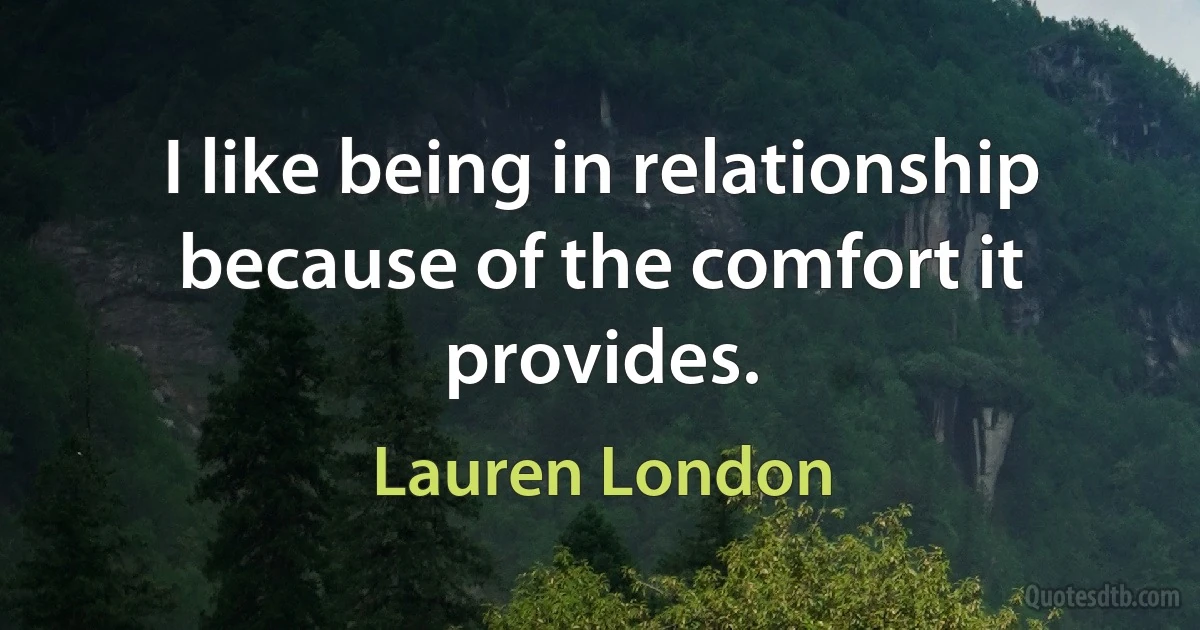 I like being in relationship because of the comfort it provides. (Lauren London)