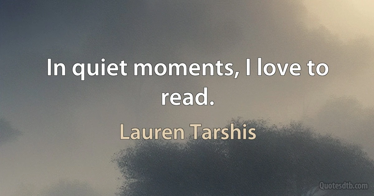 In quiet moments, I love to read. (Lauren Tarshis)