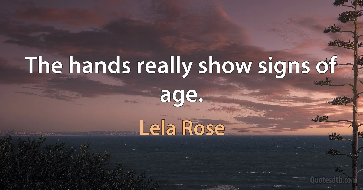 The hands really show signs of age. (Lela Rose)