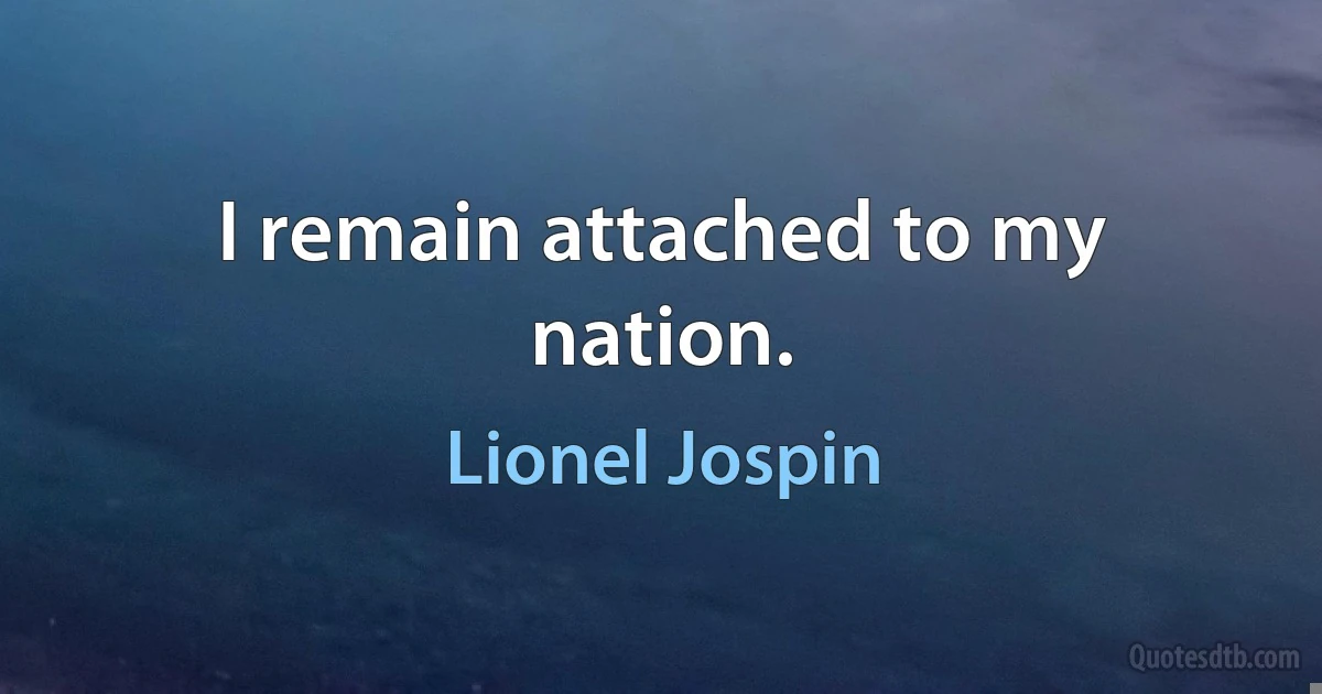 I remain attached to my nation. (Lionel Jospin)