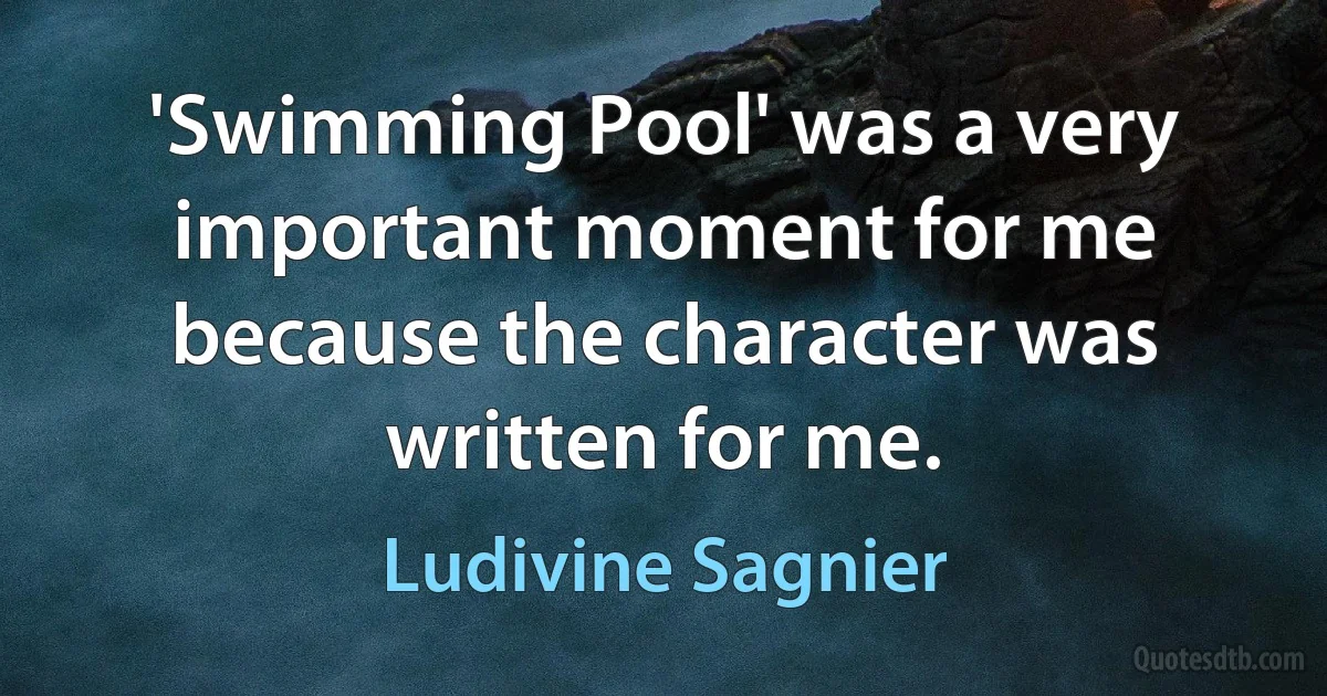 'Swimming Pool' was a very important moment for me because the character was written for me. (Ludivine Sagnier)