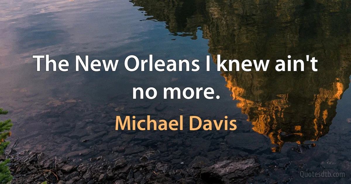 The New Orleans I knew ain't no more. (Michael Davis)