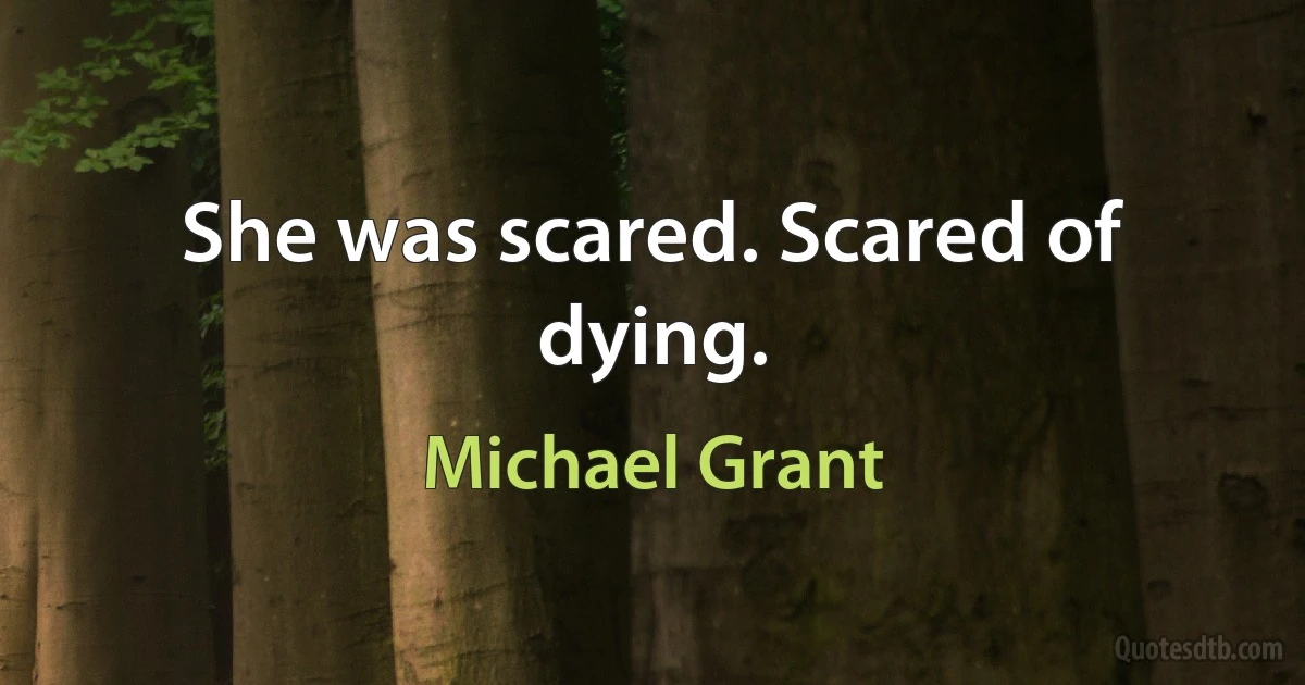 She was scared. Scared of dying. (Michael Grant)