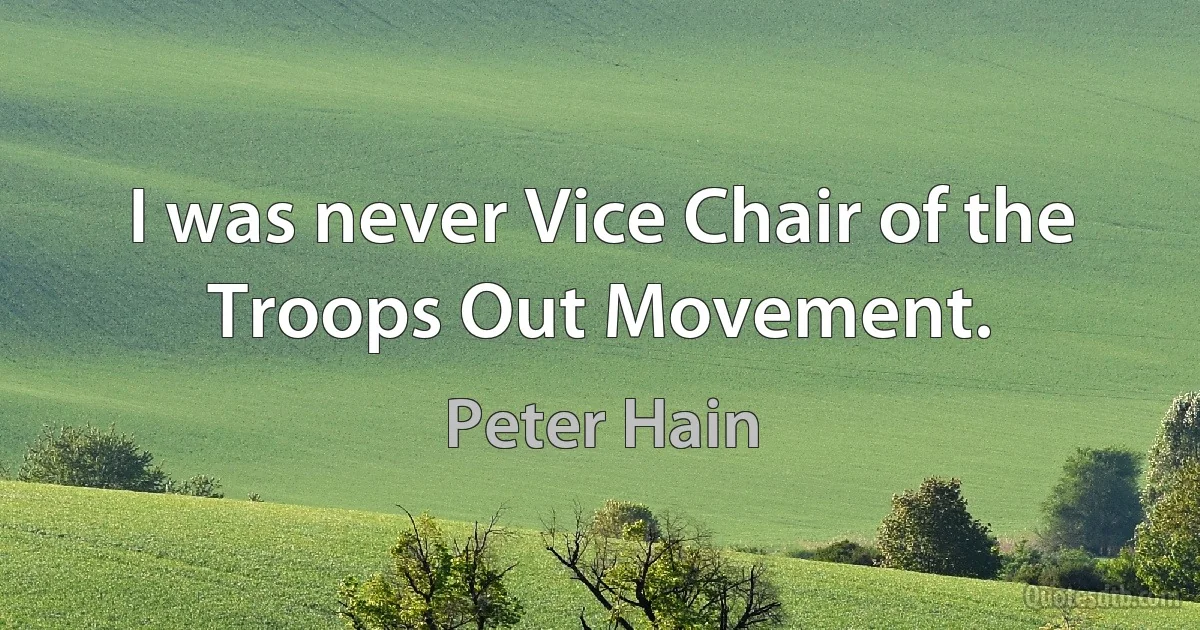 I was never Vice Chair of the Troops Out Movement. (Peter Hain)