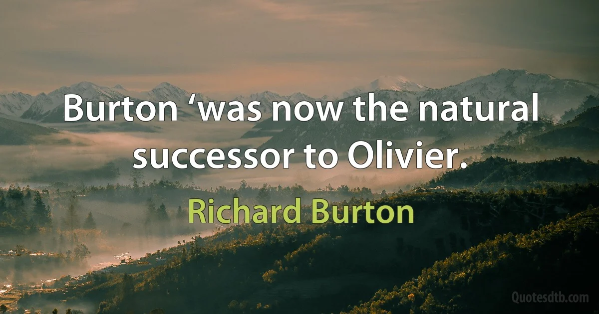 Burton ‘was now the natural successor to Olivier. (Richard Burton)