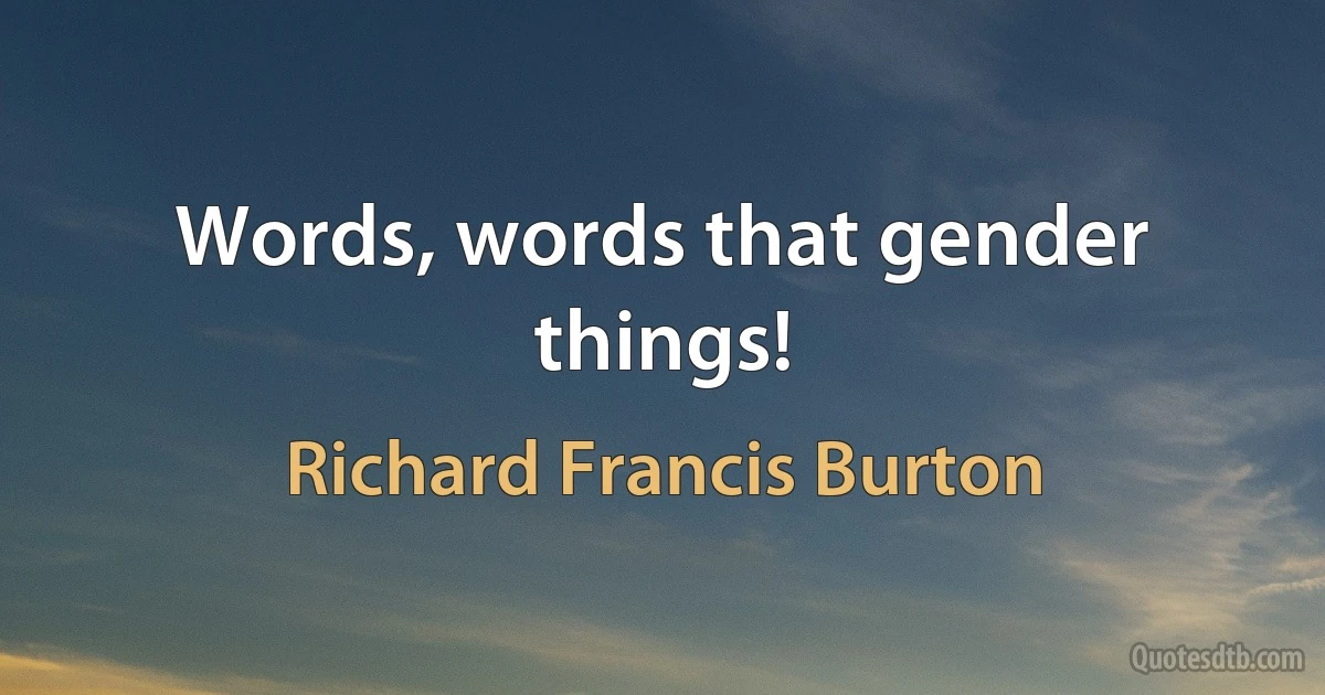 Words, words that gender things! (Richard Francis Burton)