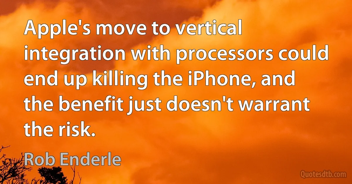 Apple's move to vertical integration with processors could end up killing the iPhone, and the benefit just doesn't warrant the risk. (Rob Enderle)