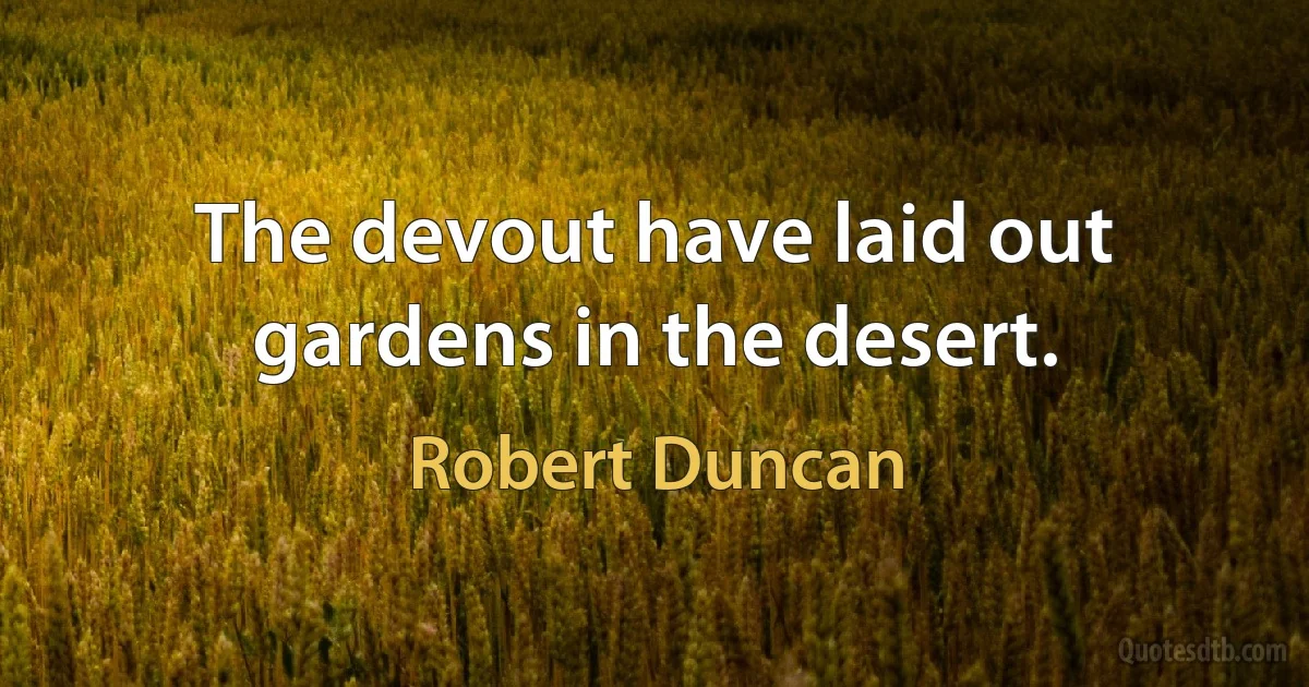 The devout have laid out gardens in the desert. (Robert Duncan)