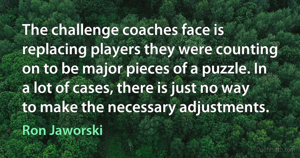 The challenge coaches face is replacing players they were counting on to be major pieces of a puzzle. In a lot of cases, there is just no way to make the necessary adjustments. (Ron Jaworski)