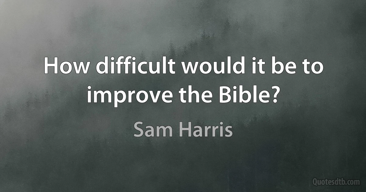 How difficult would it be to improve the Bible? (Sam Harris)