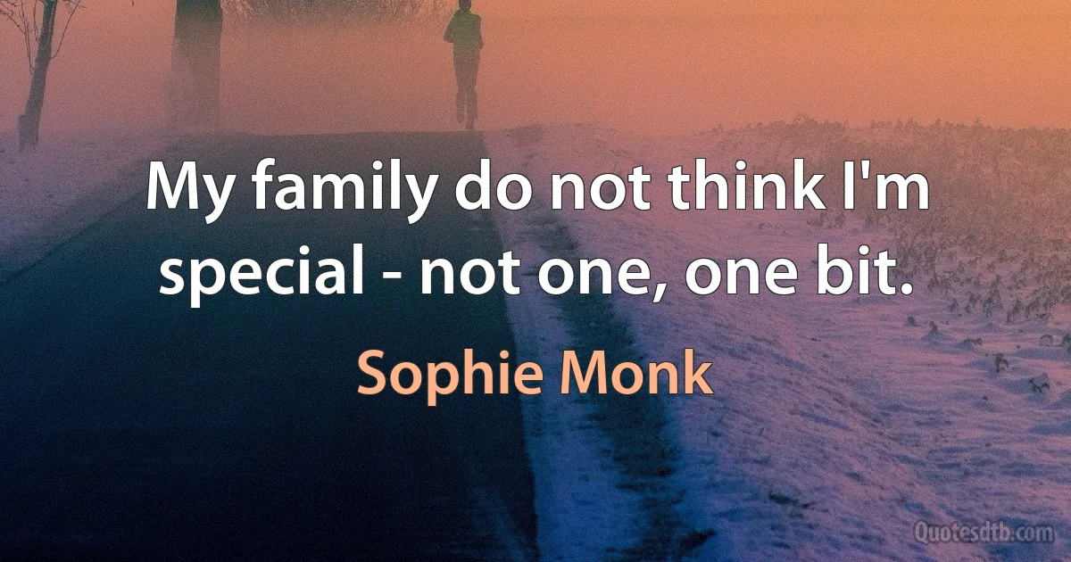 My family do not think I'm special - not one, one bit. (Sophie Monk)