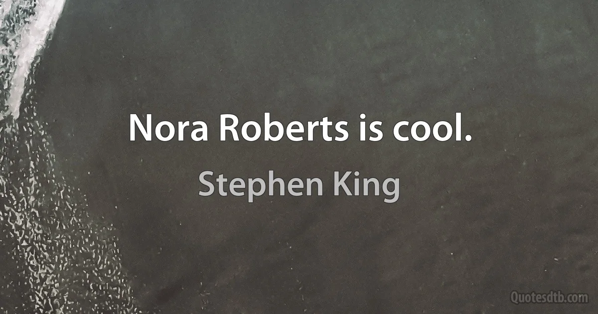 Nora Roberts is cool. (Stephen King)