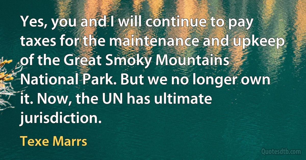 Yes, you and I will continue to pay taxes for the maintenance and upkeep of the Great Smoky Mountains National Park. But we no longer own it. Now, the UN has ultimate jurisdiction. (Texe Marrs)