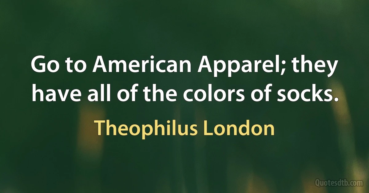 Go to American Apparel; they have all of the colors of socks. (Theophilus London)