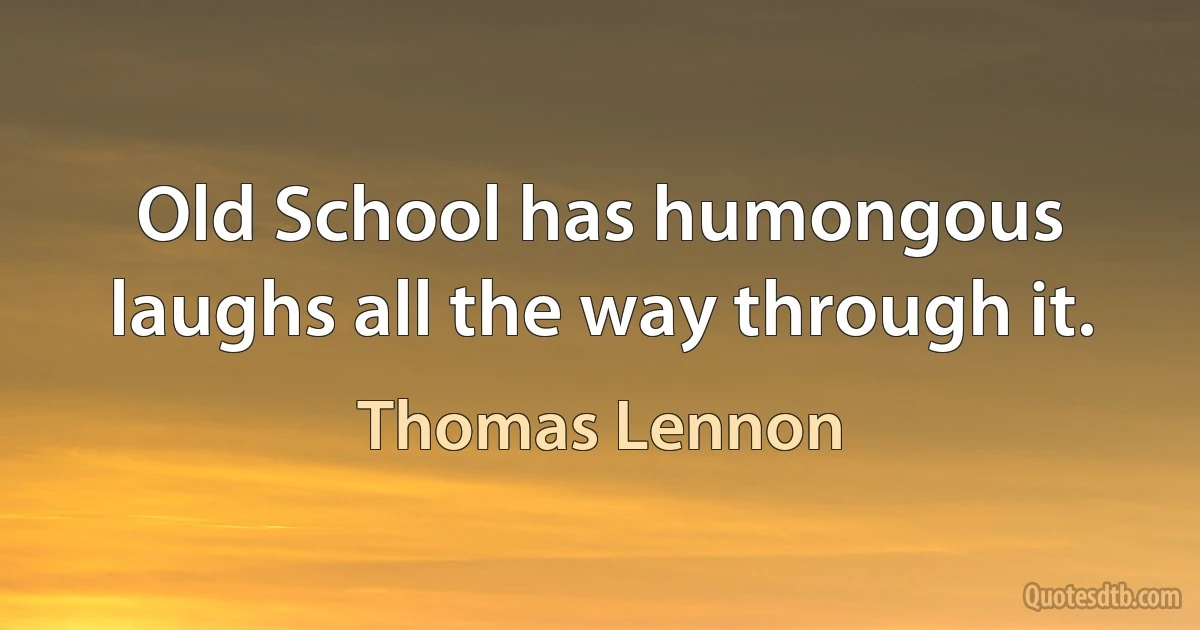 Old School has humongous laughs all the way through it. (Thomas Lennon)