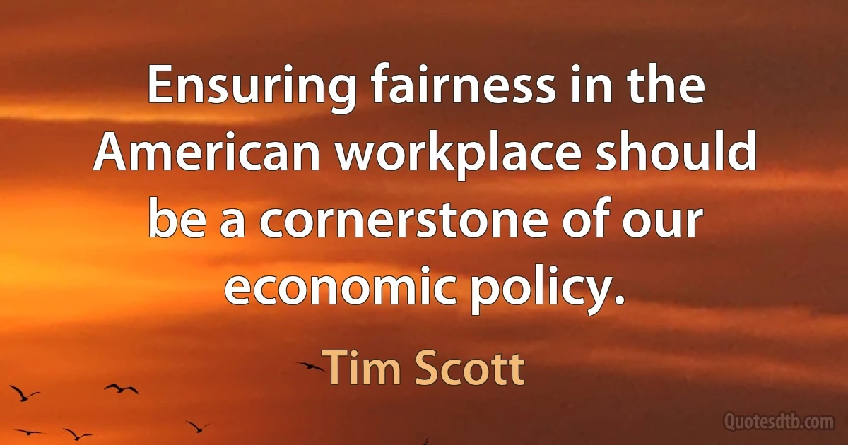 Ensuring fairness in the American workplace should be a cornerstone of our economic policy. (Tim Scott)