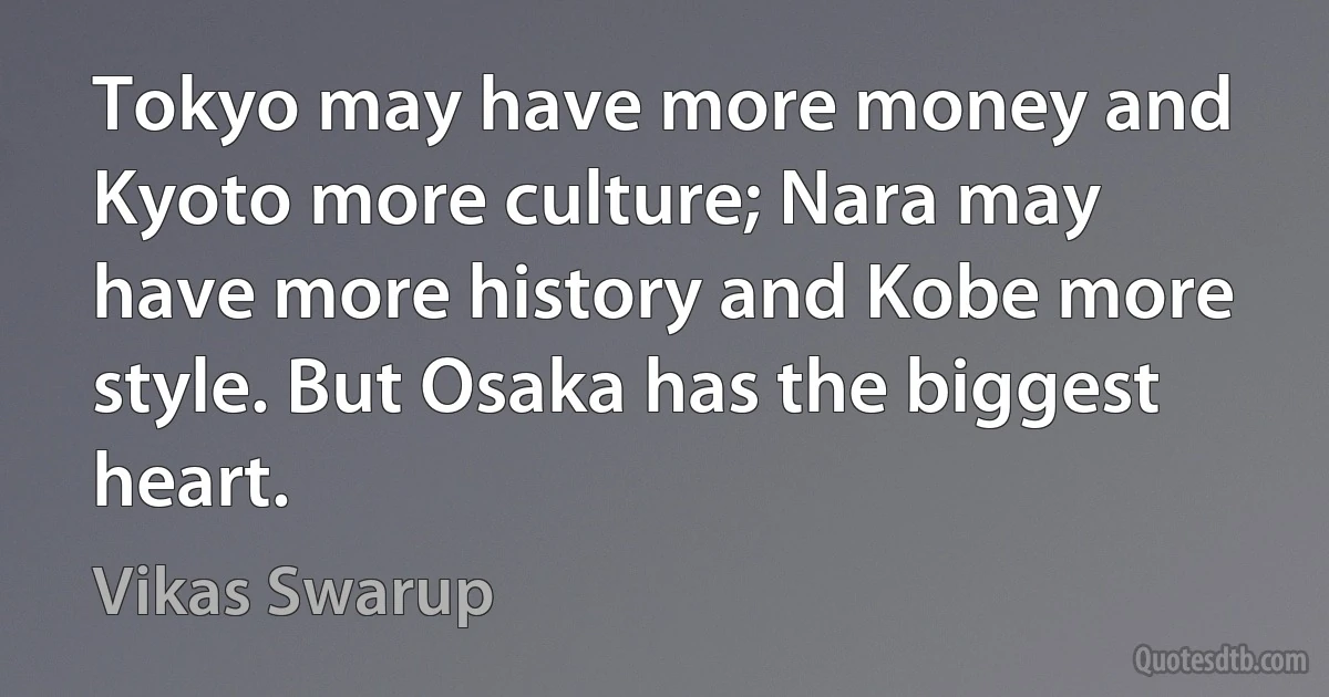 Tokyo may have more money and Kyoto more culture; Nara may have more history and Kobe more style. But Osaka has the biggest heart. (Vikas Swarup)