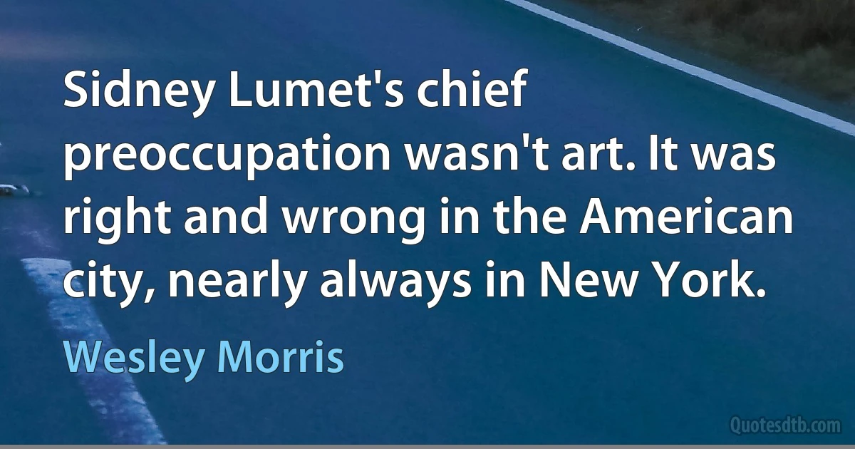 Sidney Lumet's chief preoccupation wasn't art. It was right and wrong in the American city, nearly always in New York. (Wesley Morris)