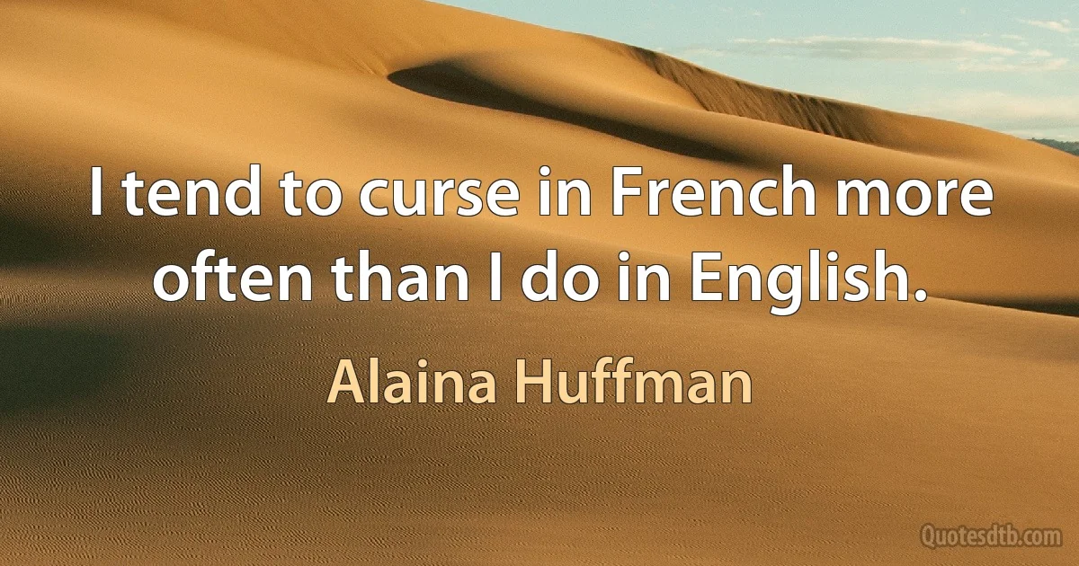 I tend to curse in French more often than I do in English. (Alaina Huffman)