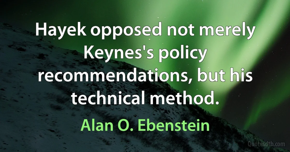 Hayek opposed not merely Keynes's policy recommendations, but his technical method. (Alan O. Ebenstein)